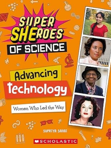 ADVANCING TECHNOLOGY: WOMEN WHO LED THE WAY (SUPER SHEROES OF SCIENCE)