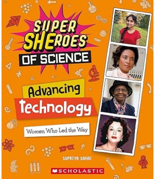 ADVANCING TECHNOLOGY: WOMEN WHO LED THE WAY (SUPER SHEROES OF SCIENCE)