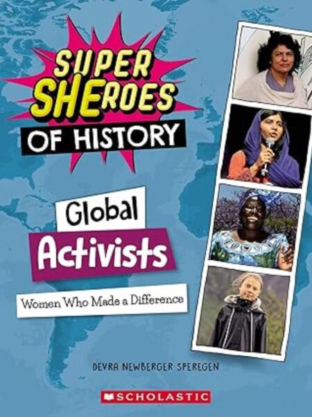 GLOBAL ACTIVISTS: WOMEN WHO MADE A DIFFERENCE (SUPER SHEROES OF HISTORY)
