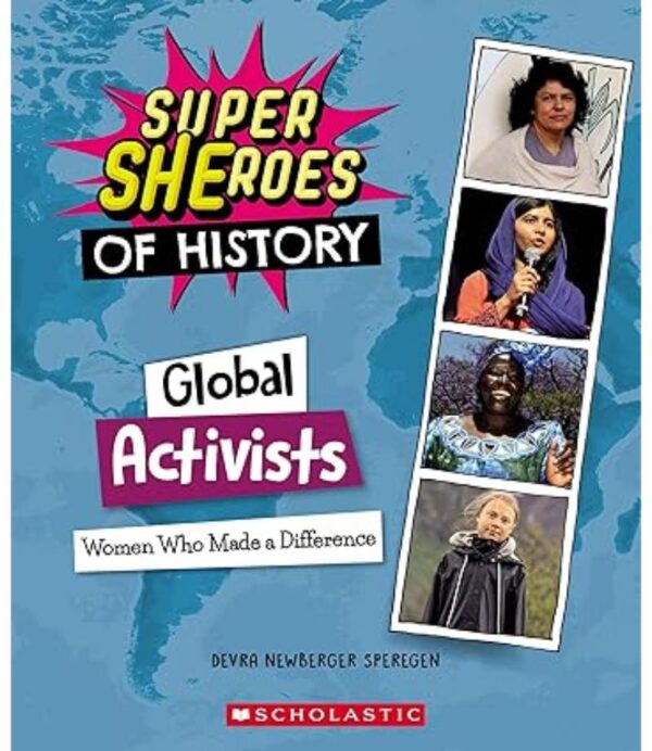 GLOBAL ACTIVISTS: WOMEN WHO MADE A DIFFERENCE (SUPER SHEROES OF HISTORY)