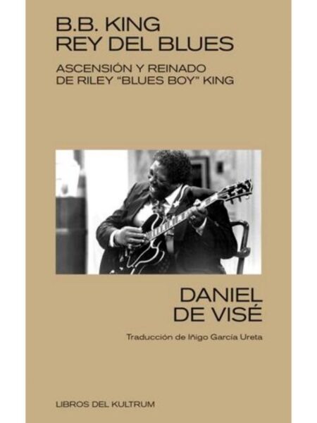 B.B. KING, REY DEL BLUES -ASCENSIÓN Y REINADO DE RILEY BLUES BOY KING-