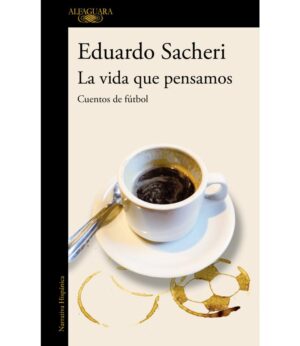 VIDA QUE PENSAMOS, LA -CUENTOS DE FÚTBOL-