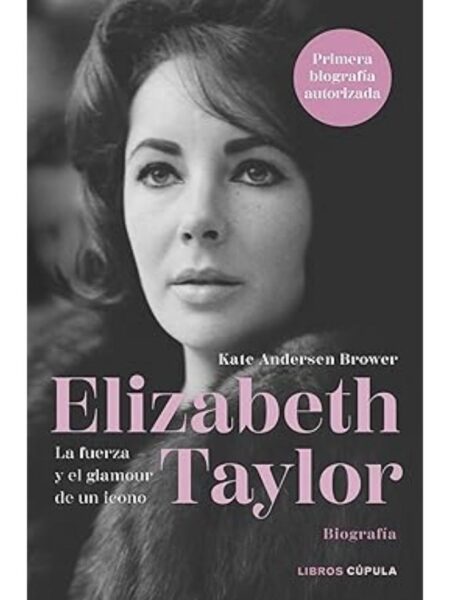 ELIZABETH TAYLOR -LA FUERZA Y EL GLAMOUR DE UN ICONO-