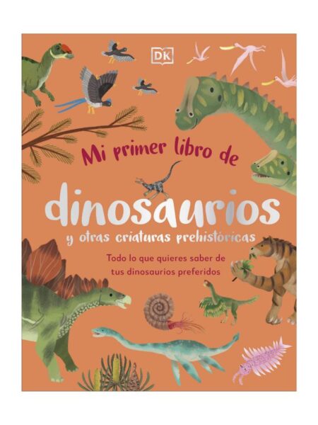 MI PRIMER LIBRO DE DINOSAURIOS Y OTRAS CRIATURAS PREHISTÓRICAS