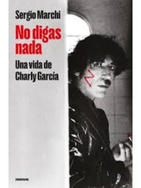 NO DIGAS NADA -UNA VIDA DE CHARLY GARCÍA-