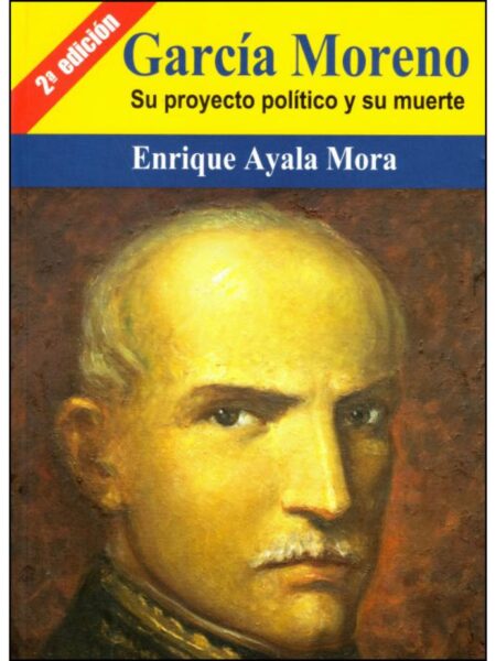 GARCÍA MORENO SU PROYECTO POLÍTICO Y SU MUERTE