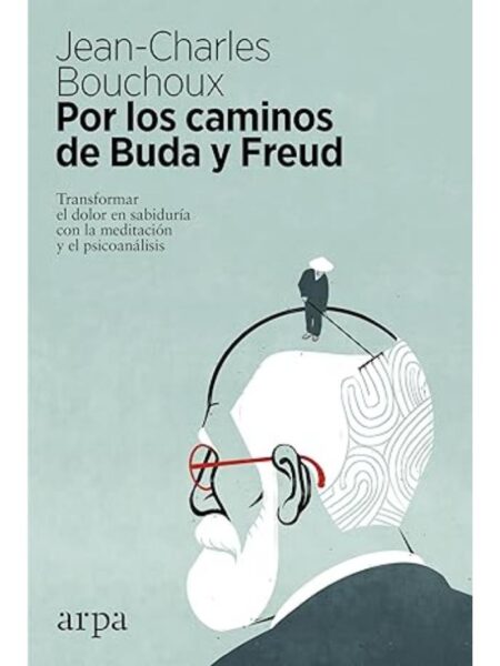 POR LOS CAMINOS DE BUDA Y FREUD, TRANSFORMAR EL DOLOR EN SABIDURÍA CON LA MEDITACIÓN Y EL PSICOANÁLISIS