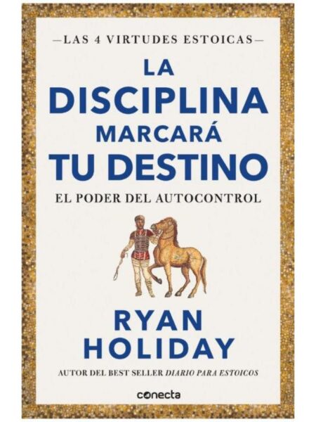 DISCIPLINA MARCARÁ TU DESTINO, LA -LAS 4 VIRTUDES ESTOICAS 2-