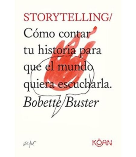 STORYTELLING -COMO CONTAR TU HISTORIA PARA QUE EL MUNDO QUIERA ESCUCHARLA-