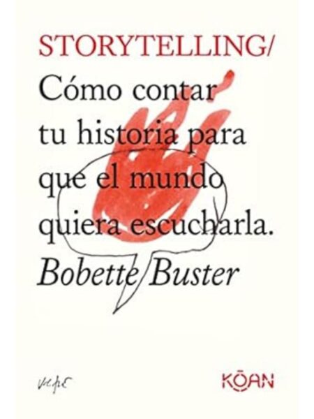 STORYTELLING -COMO CONTAR TU HISTORIA PARA QUE EL MUNDO QUIERA ESCUCHARLA-
