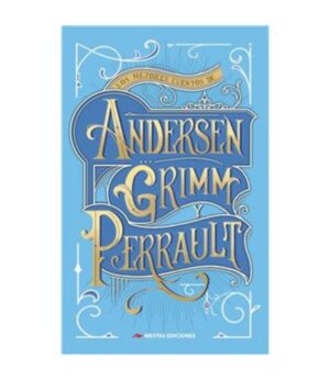 MEJORES CUENTOS DE ANDERSEN, GRIMM Y PERRAULT