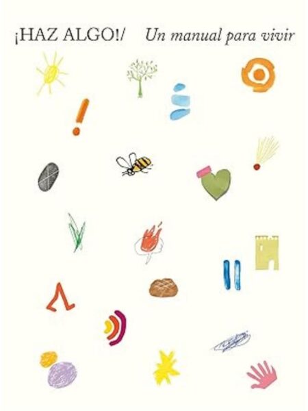 ¡HAZ ALGO! -UN MANUAL PARA VIVIR-