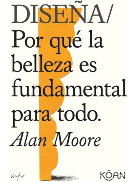 DISEÑA -POR QUE LA BELLEZA ES FUNDAMENTAL PARA TODO-