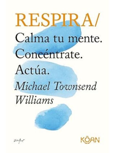 RESPIRA -CALMA TU MENTE, CONCÉNTRATE, ACTÚA-