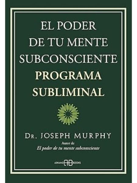 PODER DE TU MENTE SUBCONSCIENTE, EL -PROGRAMA SUBLIMAL-