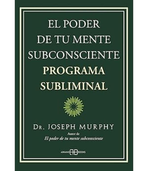 PODER DE TU MENTE SUBCONSCIENTE, EL -PROGRAMA SUBLIMAL-