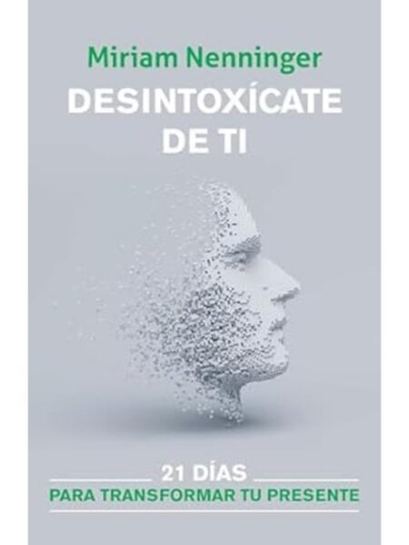 DESINTOXÍCATE DE TI -21 DÍAS PARA TRANSFORMAR TU PRESENTE-