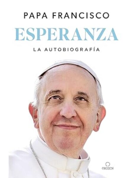 ESPERANZA -LA AUTOBIOGRAFÍA- MEMORIAS DEL PAPA FRANCISCO