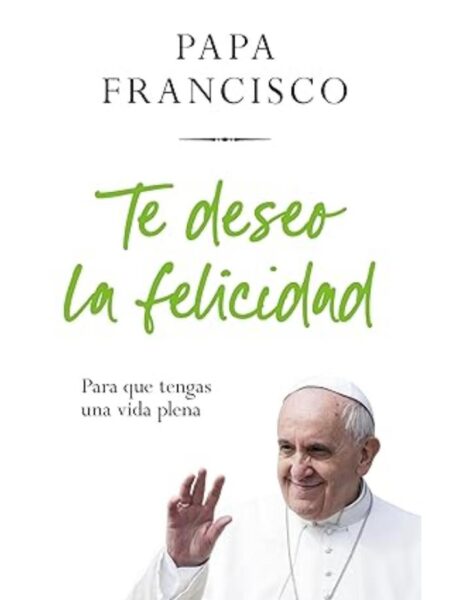 TE DESEO LA FELICIDAD -PARA QUE TENGAS UNA VIDA PLENA-
