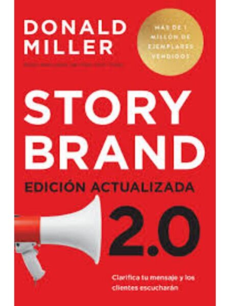 STORYBRAND 2.0 CLARIFICA TU MENSAJE Y LOS CLIENTES ESCUCHARÁN