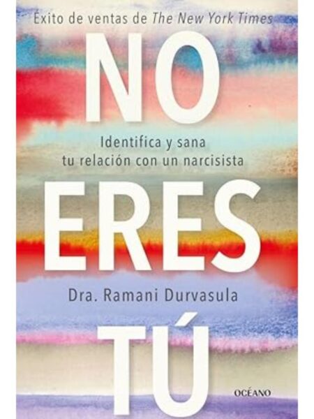 NO ERES TÚ -IDENTIFICA Y SANA TU RELACIÓN CON UN NARCISISTA-