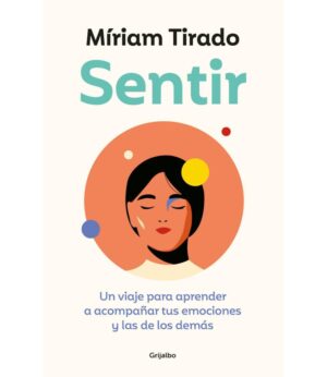 SENTIR -UN VIAJE PARA APRENDER A ACOMPAÑAR TUS EMOCIONES Y LAS DE LOS DEMÁS-