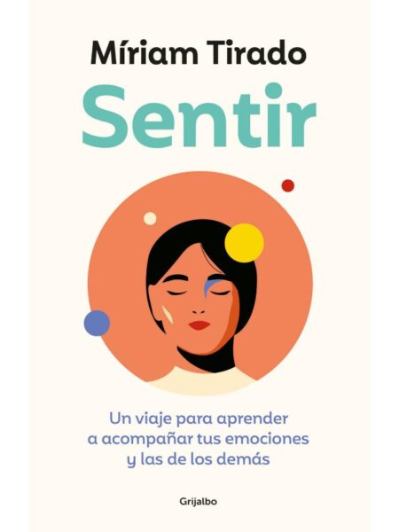 SENTIR -UN VIAJE PARA APRENDER A ACOMPAÑAR TUS EMOCIONES Y LAS DE LOS DEMÁS-
