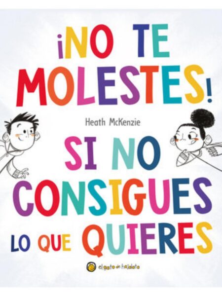 ¡NO TE MOLESTES! SI NO CONSIGUES LO QUE QUIERES