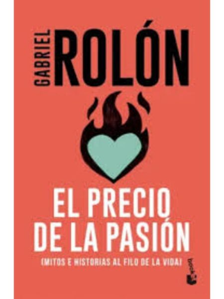 PRECIO DE LA PASIÓN, EL -MITOS E HISTORIAS AL FILO DE LA VIDA-