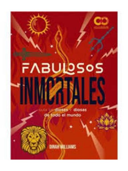 FABULOSOS INMORTALES UNA GUÍA DE DIOSES Y DIOSAS DE TODO EL MUNDO
