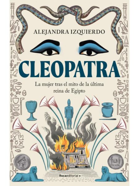 CLEOPATRA -LA MUJER TRAS EL MITO DE LA ÚLTIMA REINA DE EGIPTO-
