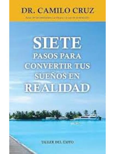 SIETE PASOS PARA CONVERTIR TUS SUEÑOS EN REALIDAD