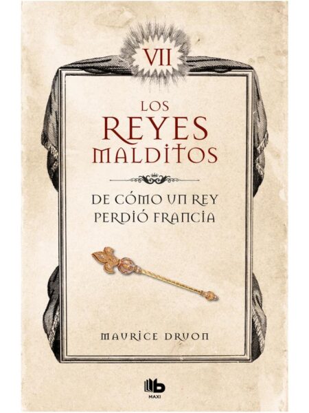 REYES MALDITOS VII, LOS -DE CÓMO UN REY PERDIÓ FRANCIA-