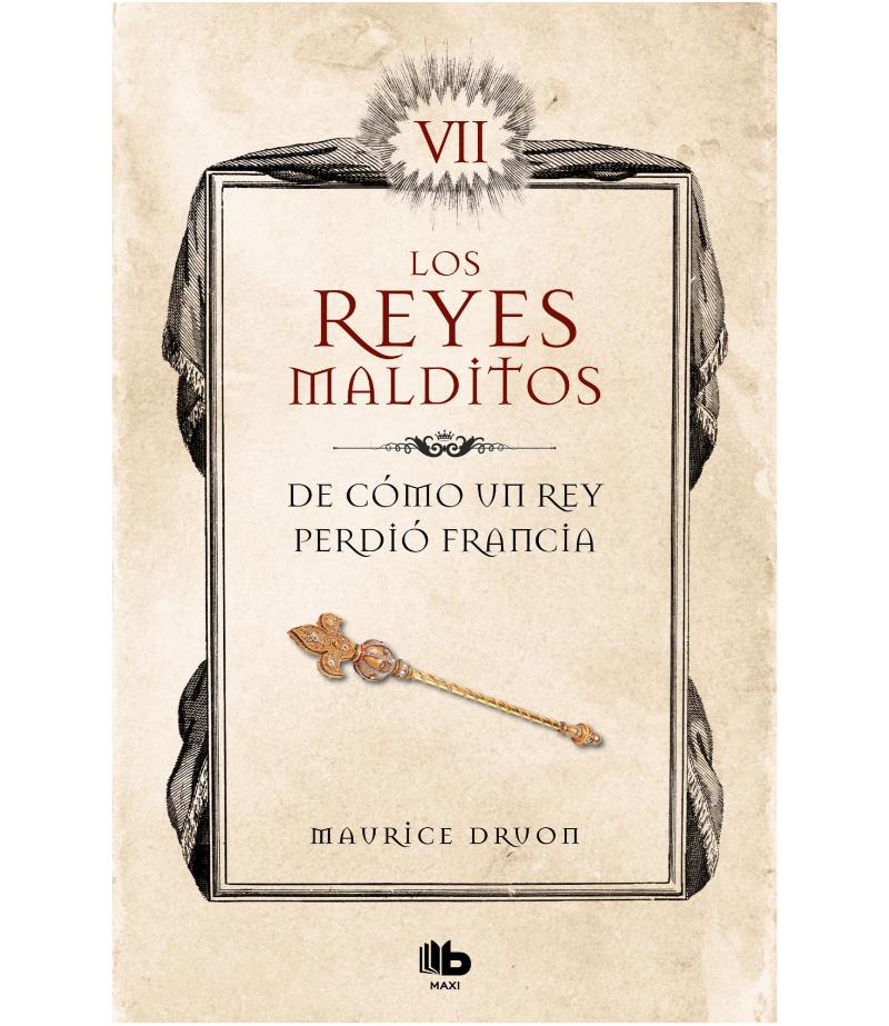 REYES MALDITOS VII, LOS -DE CÓMO UN REY PERDIÓ FRANCIA-