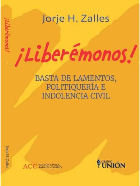 LIBERÉMONOS! -BASTA DE LAMENTO, POLITIQUERÍA E INDOLENCIA CIVIL-