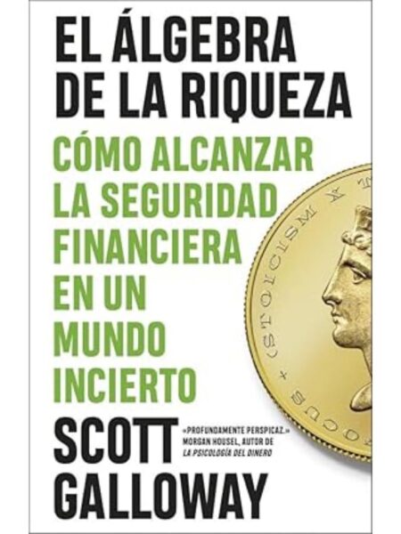 ÁLGEBRA DE LA RIQUEZA, EL-CÓMO ALCANZAR LA SEGURIDAD FINANCIERA EN UN MUNDO INCIERTO-