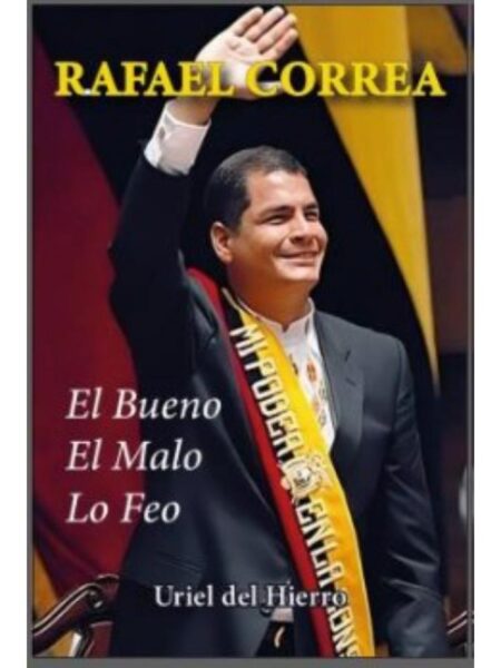 RAFAEL CORREA: EL BUENO, EL MALO, LO FEO
