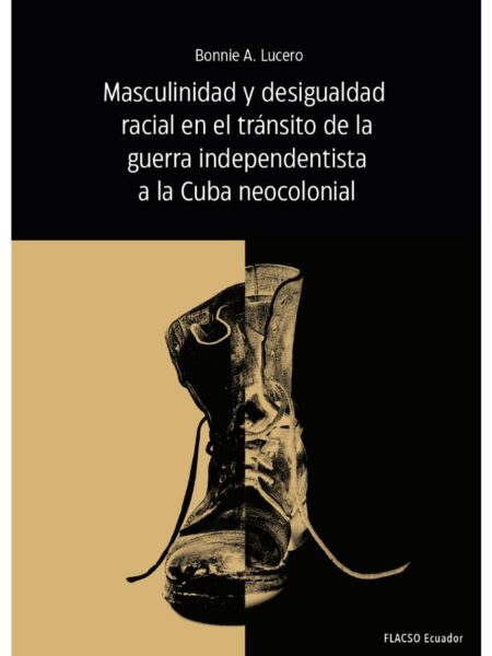 MASCULINIDAD Y DESIGUALDAD RACIAL EN EL TRÁNSITO DE LA GUERRA INDEPENDENTISTA A LA CUBA NEOCOLONIAL