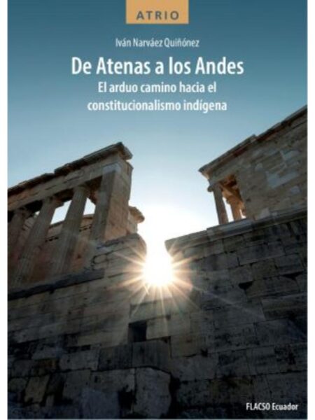 DE ATENAS A LOS ANDES -EL ARDUO CAMINO HACIA EL CONSTITUCIONALISMO INDÍGENA-