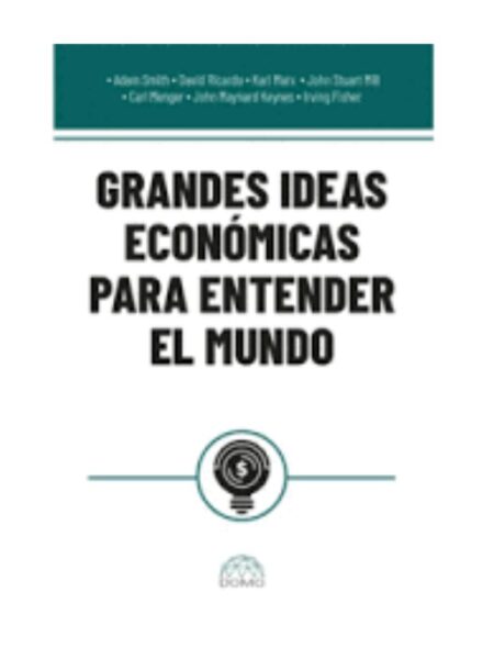 GRANDES IDEAS ECONÓMICAS PARA ENTENDER EL MUNDO