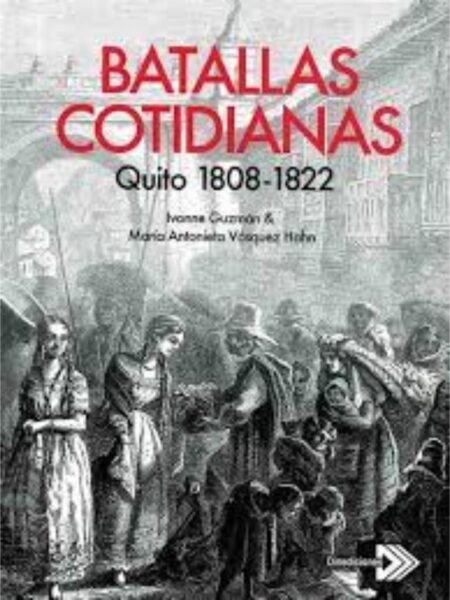 BATALLAS COTIDIANAS -QUITO 1808 1822-