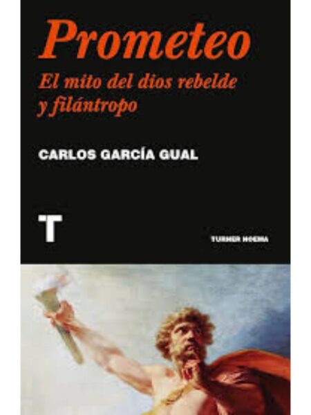 PROMETEO -EL MITO DEL DIOS REBELDE Y FILÁNTROPO-