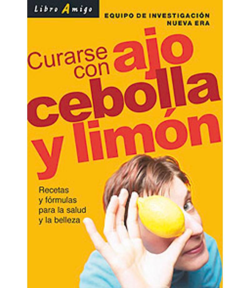 CURARSE CON AJO, CEBOLLA Y LIMÓN RECETAS Y FÓRMULAS PARA LA SALUD Y LA BELLEZA