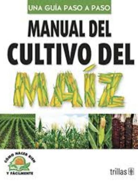 MANUAL DEL CULTIVO DEL MAÍZ. UNA GUÍA PASO A PASO