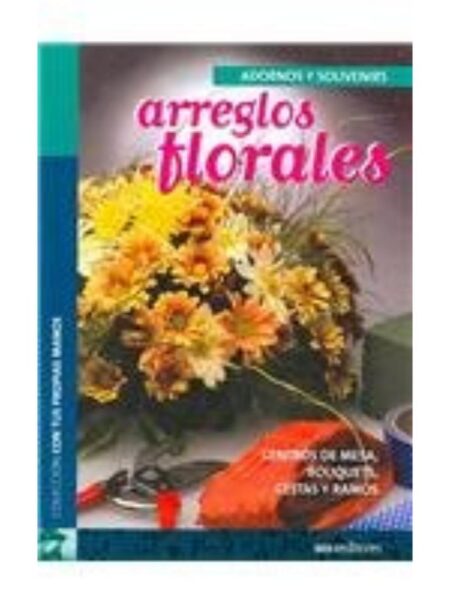 AREGLOS FLORALES ADORNOS Y SOUVENIRS -CON TUS PROPIAS MANOS-