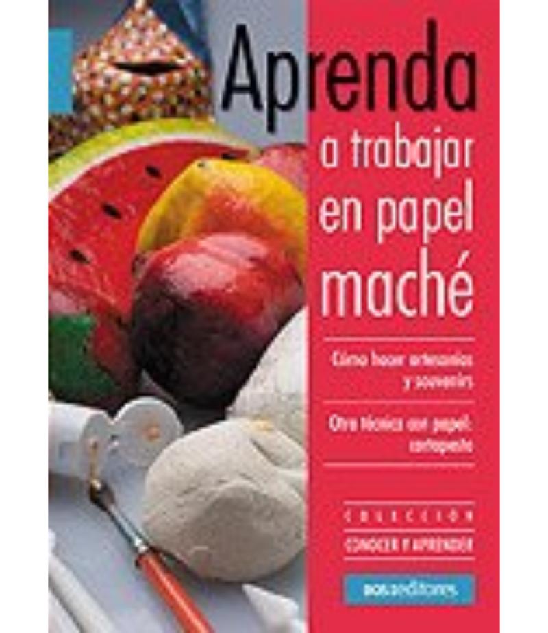 APRENDA A TRABAJAR EN PAPEL MACHÉ -CONOCER Y APRENDER-