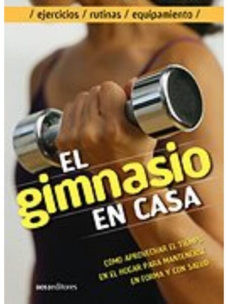 GIMNASIO EN CASA, EL EJERCICIOS RUTINAS EQUIPAMIENTO