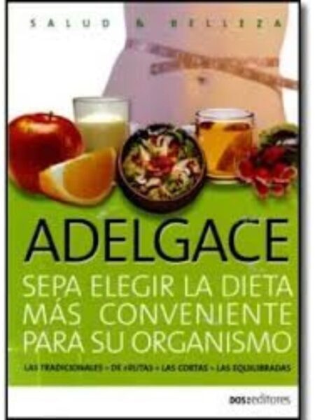 ADELGACE SEPA ELEGIR LA DIETA MÁS CONVENIENTE PARA SU ORGANISMO
