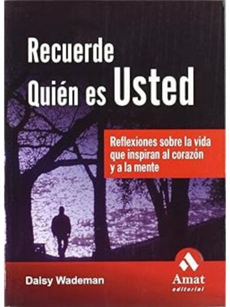 RECUERDE QUIÉN ES USTED REFLEXIONES SOBRE LA VIDA QUE INSPIRA AL CORAZÓN Y LA MENTE