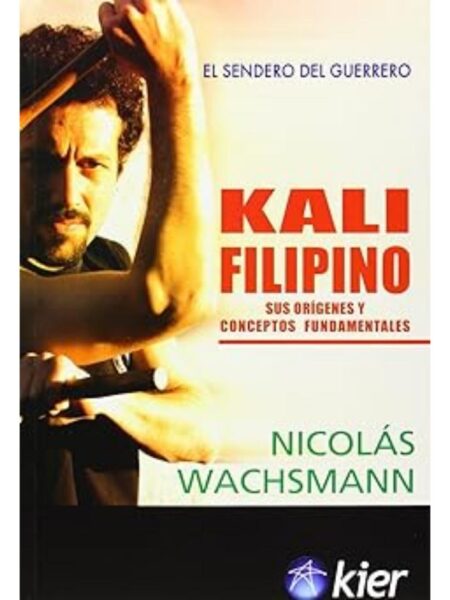 KALI FILIPINO SUS ORIGENES Y CONCEPTOS FUNDAMENTALES -EL SENDERO DEL GUERRERO-